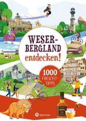 Weserbergland entdecken! 1000 Freizeittipps : Natur, Kultur, Sport, Spaß de Ulrich Weiß