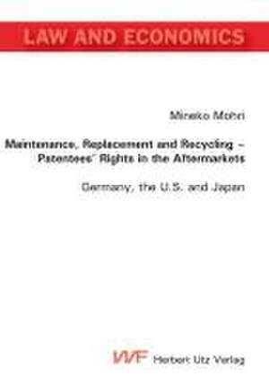 Maintenance, Replacement and Recycling - Patentees' Rights in the Aftermarkets de Mineko Mohri