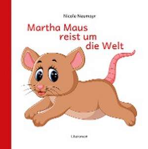 Martha Maus reist um die Welt de Nicole Neumayr