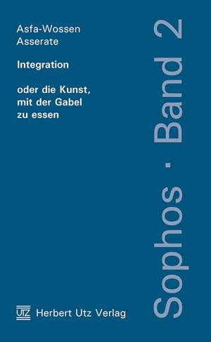 Integration oder die Kunst, mit der Gabel zu essen de Asfa-Wossen Asserate