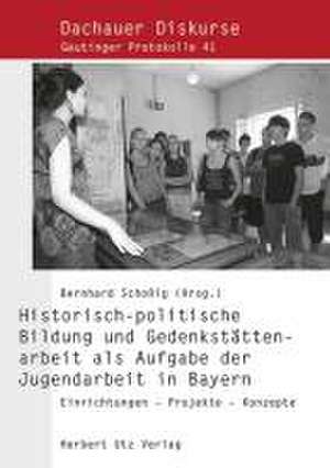 Historisch-politische Bildung und Gedenkstättenarbeit als Aufgabe der Jugendarbeit in Bayern de Bernhard Schoßig