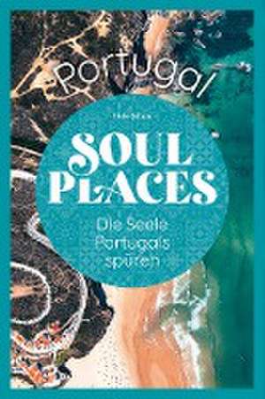 Soul Places Portugal - Die Seele Portugals spüren de Thilo Scheu