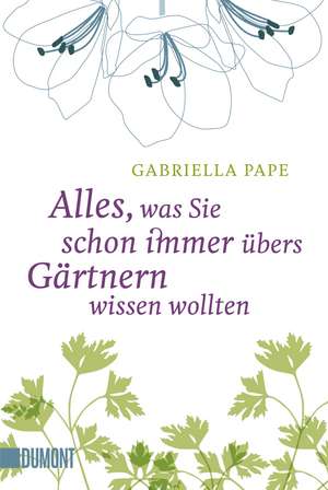 Alles, was Sie schon immer übers Gärtnern wissen wollten de Gabriella Pape