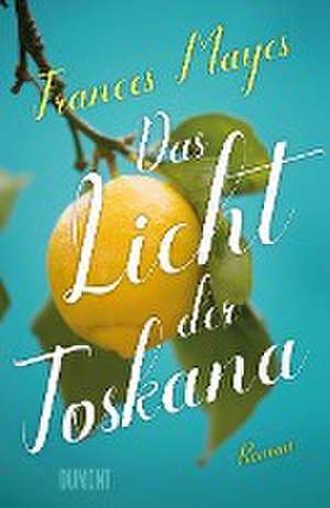 Das Licht der Toskana de Frances Mayes