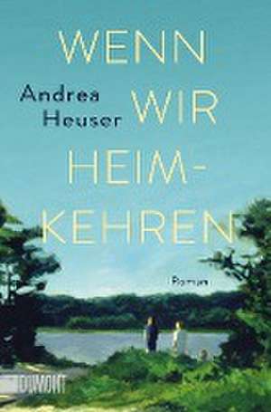 Wenn wir heimkehren de Andrea Heuser