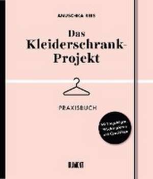 Das Kleiderschrank-Projekt. Praxisbuch de Anuschka Rees