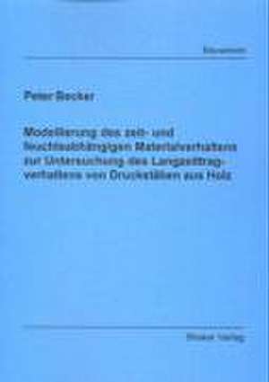 Modellierung des zeit- und feuchteabhängigen Materialverhaltens zur Untersuchung des Langzeittragverhaltens von Druckstäben aus Holz de Peter Becker