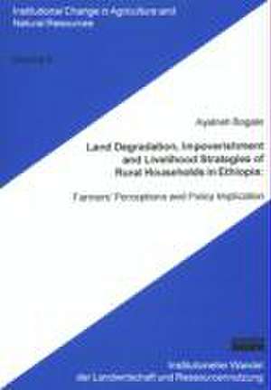 Land Degradation, Impoverishment and Livelihood Strategies of Rural Households in Ethiopia de Ayalneh Bogale