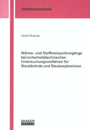 Wärme- und Stofftransportvorgänge bei sicherheitstechnischen Untersuchungsverfahren für Staubbrände und Staubexplosionen de Ulrich Krause