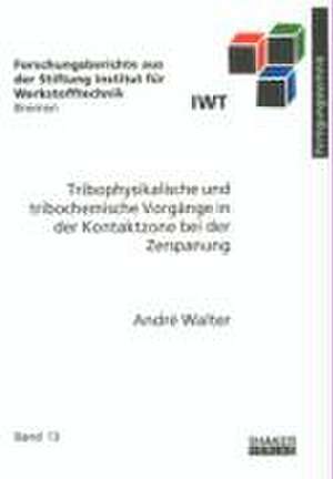 Tribophysikalische und tribochemische Vorgänge in der Kontaktzone bei der Zerspanung de André Walter