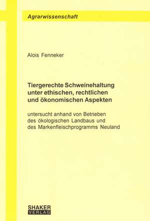 Tiergerechte Schweinehaltung unter ethischen, rechtlichen und ökonomischen Aspekten de Alois Fenneker