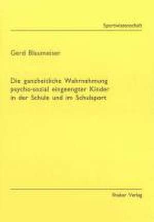 Die ganzheitliche Wahrnehmung psycho-sozial eingeengter Kinder in der Schule und im Schulsport de Gerd Blaumeiser