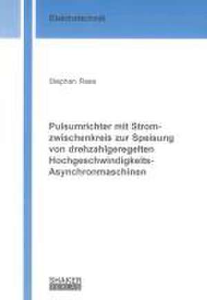 Pulsumrichter mit Stromzwischenkreis zur Speisung von drehzahlgeregelten Hochgeschwindigkeits-Asynchronmaschinen de Stephan Rees