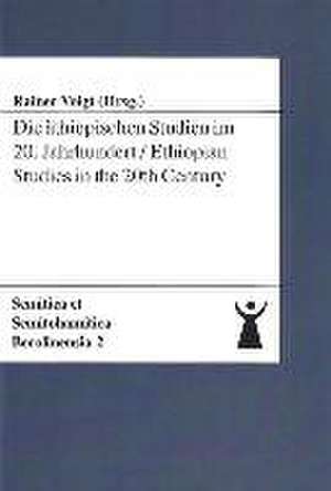 Die äthiopischen Studien im 20. Jahrhundert /Ethiopian Studies in the 20th Century de Rainer Voigt