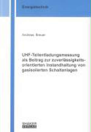 UHF-Teilentladungsmessung als Beitrag zur zuverlässigkeitsorientierten Instandhaltung von gasisolierten Schaltanlagen de Andreas Breuer