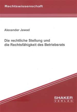 Die rechtliche Stellung und die Rechtsfähigkeit des Betriebsrats de Alexander Jawad