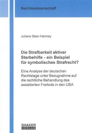 Die Strafbarkeit aktiver Sterbehilfe - ein Beispiel für symbolisches Strafrecht? de Juliane Baer-Henney