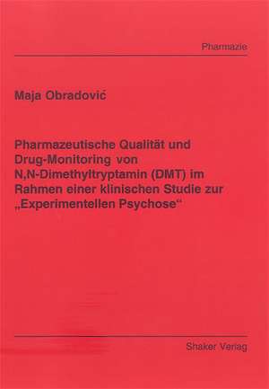 Pharmazeutische Qualität und Drug-Monitoring von N,N-Dimethyltryptamin (DMT) im Rahmen einer klinischen Studie zur ¿Experimentellen Psychose¿ de Maja Obradovic