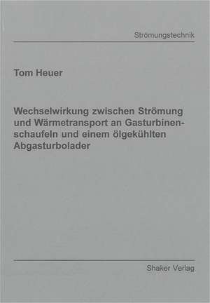 Wechselwirkung zwischen Strömung und Wärmetransport an Gasturbinenschaufeln und einem ölgekühlten Abgasturbolader de Tom Heuer