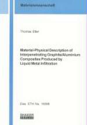 Material-Physical Description of Interpenetrating Graphite /Aluminium Composites Produced by Liquid Metal Infiltration de Thomas Etter