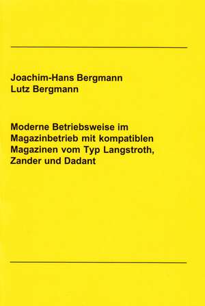 Moderne Betriebsweise im Magazinbetrieb mit kompatiblen Magazinen vom Typ Langstroth, Zander und Dadant de Joachim H Bergmann