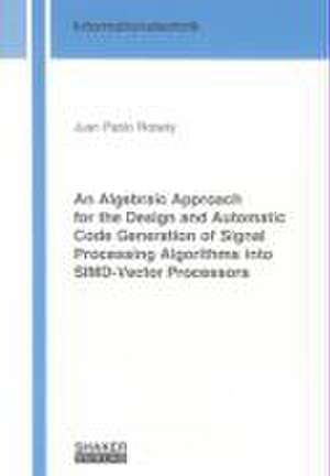 An Algebraic Approach for the Design and Automatic Code Generation of Signal Processing Algorithms into SIMD-Vector Processors de Juan P Robelly