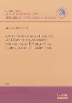 Reflexion der eigenen Biografie als Chance für pädagogisch professionelles Handeln in der Verhaltensgestörtenpädagogik de Marita Hölscher