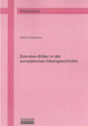 Sokrates-Bilder in der europäischen Ideengeschichte de Martin Hoffmann