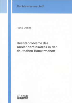 Rechtsprobleme des Ausländereinsatzes in der deutschen Bauwirtschaft de René Döring