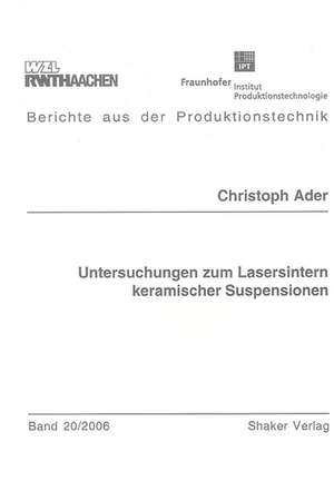 Untersuchungen zum Lasersintern keramischer Suspensionen de Christoph Ader