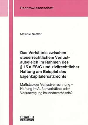 Das Verhältnis zwischen steuerrechtlichem Verlustausgleich im Rahmen des § 15 a EStG und zivilrechtlicher Haftung am Beispiel des Eigenkapitalersatzrechts de Melanie Nestler