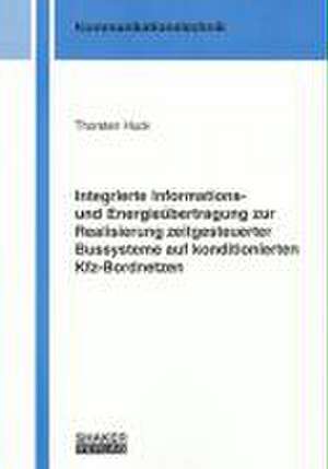 Integrierte Informations- und Energieübertragung zur Realisierung zeitgesteuerter Bussysteme auf konditionierten Kfz-Bordnetzen de Thorsten Huck