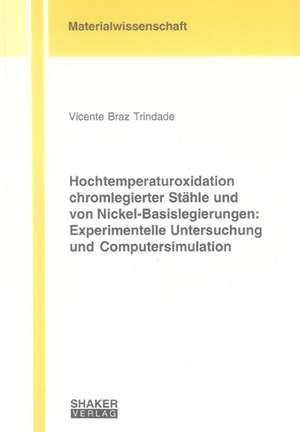 Hochtemperaturoxidation chromlegierter Stähle und von Nickel-Basislegierungen: Experimentelle Untersuchung und Computersimulation de Vicente Braz Trindade