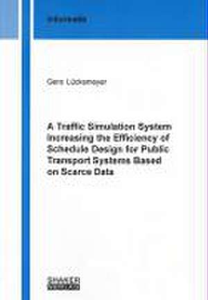 A Traffic Simulation System Increasing the Efficiency of Schedule Design for Public Transport Systems Based on Scarce Data de Gero Lückemeyer