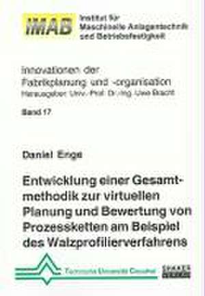 Entwicklung einer Gesamtmethodik zur virtuellen Planung und Bewertung von Prozessketten am Beispiel des Walzprofilierverfahrens de Daniel Enge