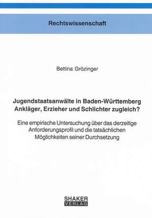 Jugendstaatsanwälte in Baden-Württemberg. Ankläger, Erzieher und Schlichter zugleich? de Bettina Grözinger