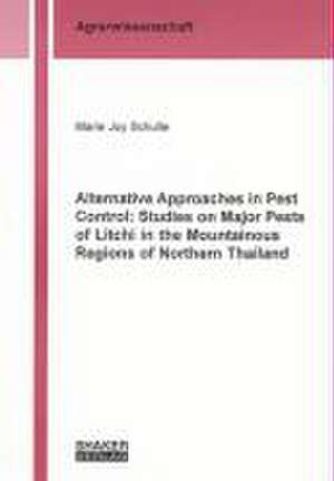 Alternative Approaches in Pest Control: Studies on Major Pests of Litchi in the Mountainous Regions of Northern Thailand de Marie J Schulte