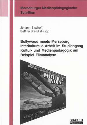 Bollywood meets Merseburg Interkulturelle Arbeit im Studiengang Kultur- und Medienpädagogik am Beispiel Filmanalyse de Johann Bischoff