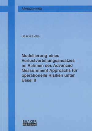 Modellierung eines Verlustverteilungsansatzes im Rahmen des Advanced Measurement Approachs für operationelle Risiken unter Basel II de Saskia Hohe