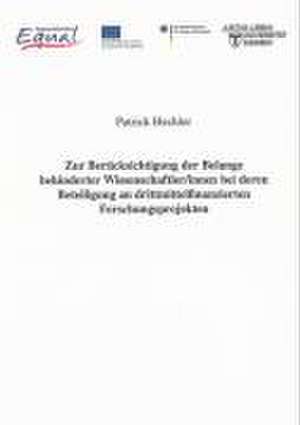 Zur Berücksichtigung der Belange behinderter Wissenschaftler/innen bei deren Beteiligung an drittmittelfinanzierten Forschungsprojekten de Patrick Hechler