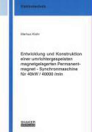 Entwicklung und Konstruktion einer umrichtergespeisten magnetgelagerten Permanentmagnet - Synchronmaschine für 40kW / 40000 /min de Markus Klohr