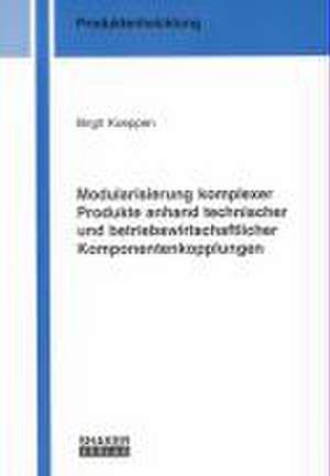 Modularisierung komplexer Produkte anhand technischer und betriebswirtschaftlicher Komponentenkopplungen de Birgit Koeppen