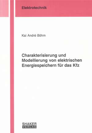 Charakterisierung und Modellierung von elektrischen Energiespeichern für das Kfz de Kai A Böhm