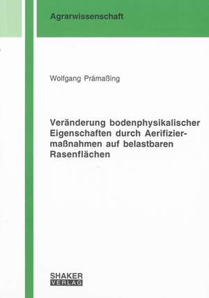 Veränderung bodenphysikalischer Eigenschaften durch Aerifiziermaßnahmen auf belastbaren Rasenflächen de Wolfgang Prämaßing