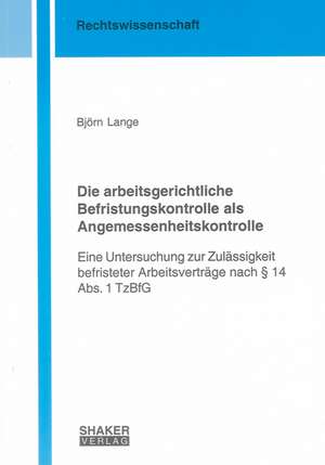 Die arbeitsgerichtliche Befristungskontrolle als Angemessenheitskontrolle de Björn Lange