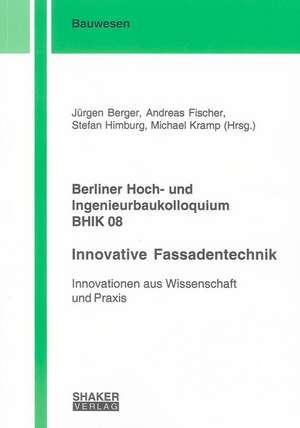 Berliner Hoch- und Ingenieurbaukolloquium BHIK 08, Innovative Fassadentechnik de Jürgen Berger