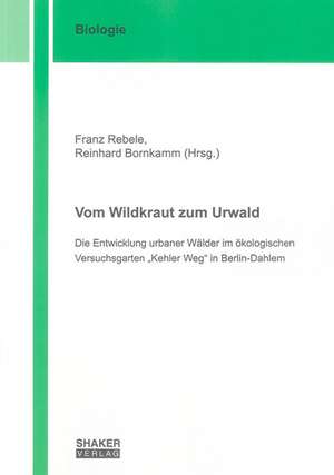 Vom Wildkraut zum Urwald de Franz Rebele