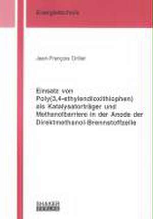 Einsatz von Poly(3,4-ethylendioxithiophen) als Katalysatorträger und Methanolbarriere in der Anode der Direktmethanol-Brennstoffzelle de Jean-François Drillet