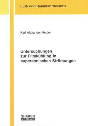 Untersuchungen zur Filmkühlung in supersonischen Strömungen de Karl Alexander Heufer