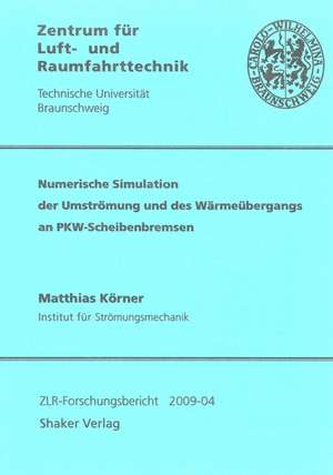 Numerische Simulation der Umströmung und des Wärmeübergangs an PKW-Scheibenbremsen de Matthias Körner